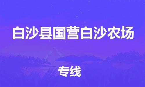 晋江市发货到白沙县国营白沙农场物流专线-晋江市直发到白沙县国营白沙农场运输公司