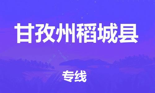 晋江市发货到甘孜州稻城县物流专线-晋江市直发到甘孜州稻城县运输公司